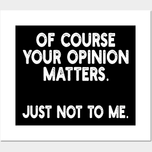 of course your opinion matters. just not to me Posters and Art